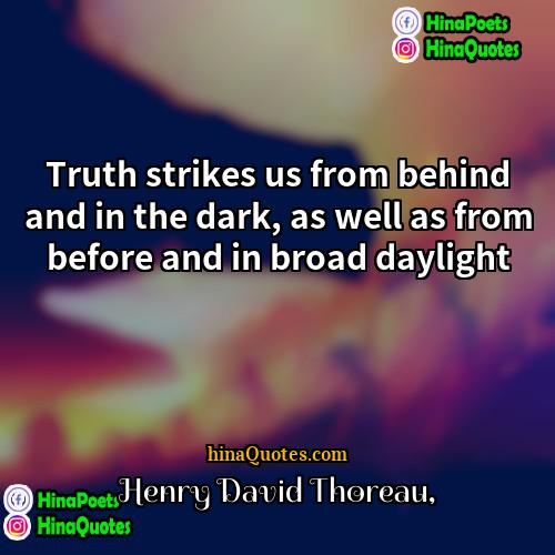 Henry David Thoreau Quotes | Truth strikes us from behind and in