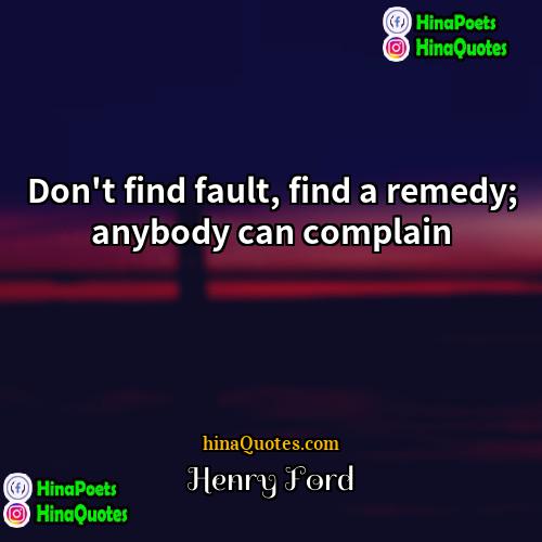 Henry Ford Quotes | Don't find fault, find a remedy; anybody