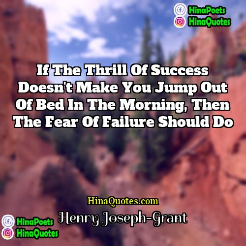 Henry Joseph-Grant Quotes | If the thrill of success doesn