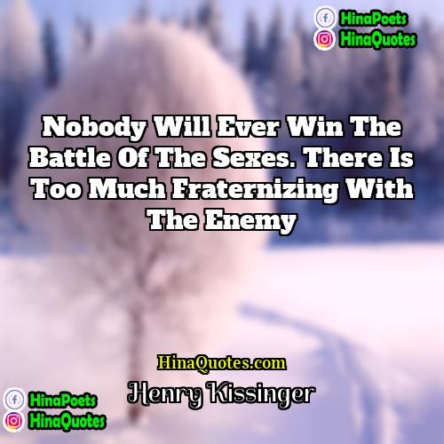 Henry Kissinger Quotes | Nobody will ever win the battle of