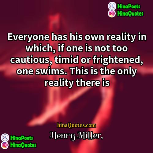 Henry Miller Quotes | Everyone has his own reality in which,