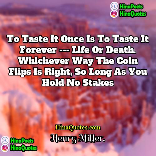 Henry Miller Quotes | To taste it once is to taste