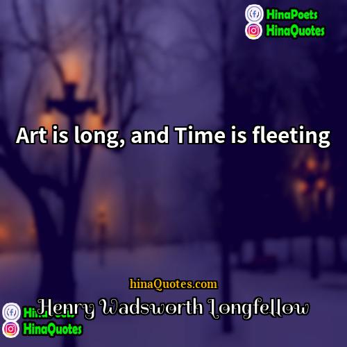 Henry Wadsworth Longfellow Quotes | Art is long, and Time is fleeting.
