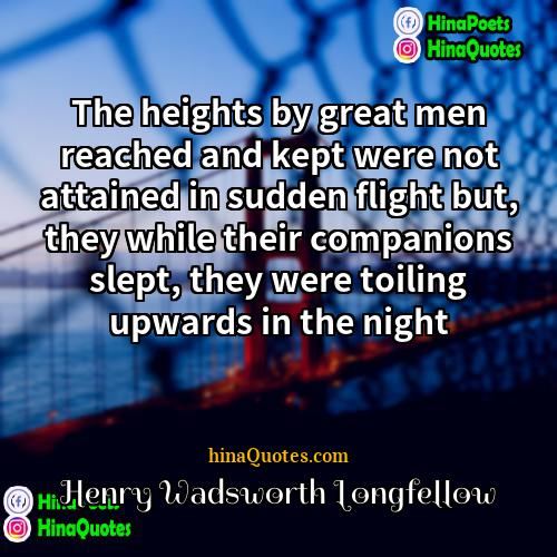 Henry Wadsworth Longfellow Quotes | The heights by great men reached and