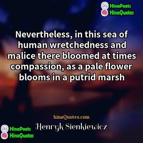 Henryk Sienkiewicz Quotes | Nevertheless, in this sea of human wretchedness
