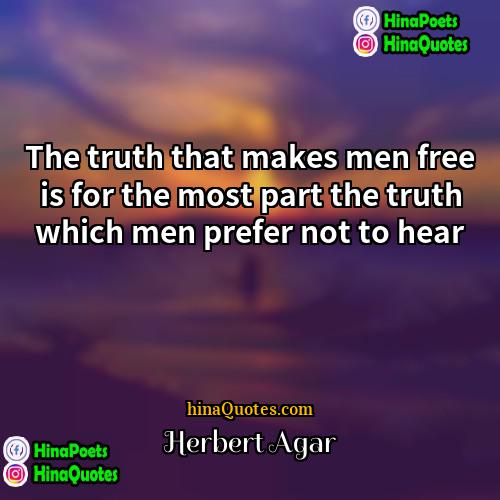 Herbert Agar Quotes | The truth that makes men free is