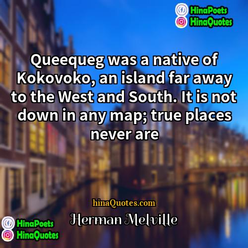 Herman Melville Quotes | Queequeg was a native of Kokovoko, an