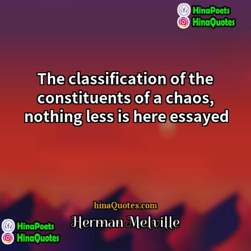 Herman Melville Quotes | The classification of the constituents of a
