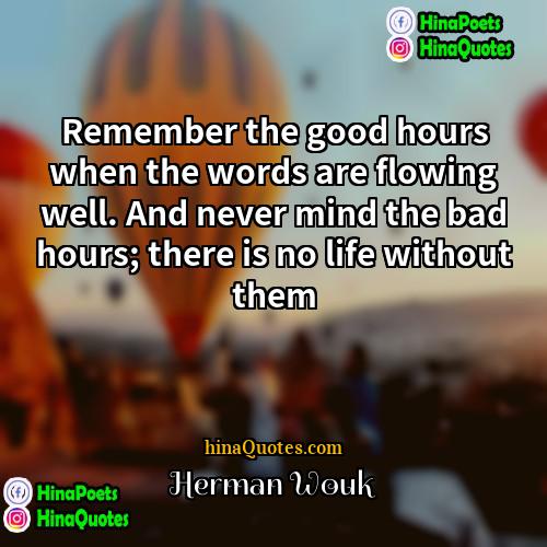 Herman Wouk Quotes | Remember the good hours when the words