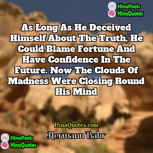 Hermann Bahr Quotes | As long as he deceived himself about