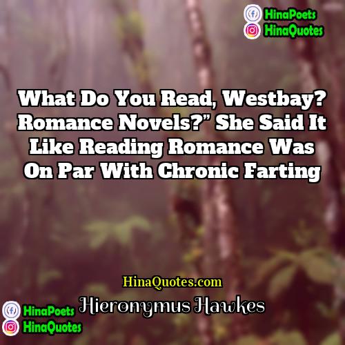 Hieronymus Hawkes Quotes | What do you read, Westbay? Romance novels?”