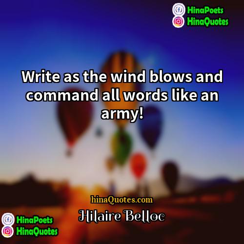 Hilaire Belloc Quotes | Write as the wind blows and command