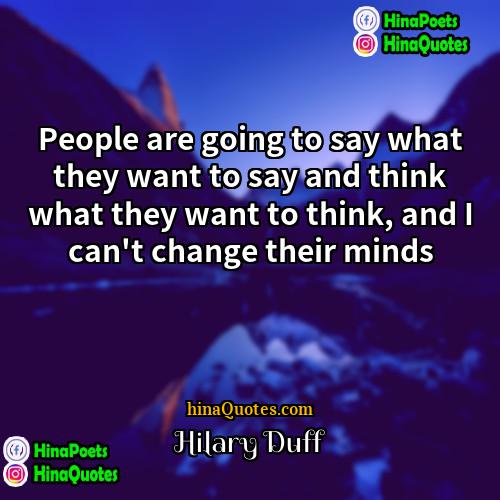 Hilary Duff Quotes | People are going to say what they