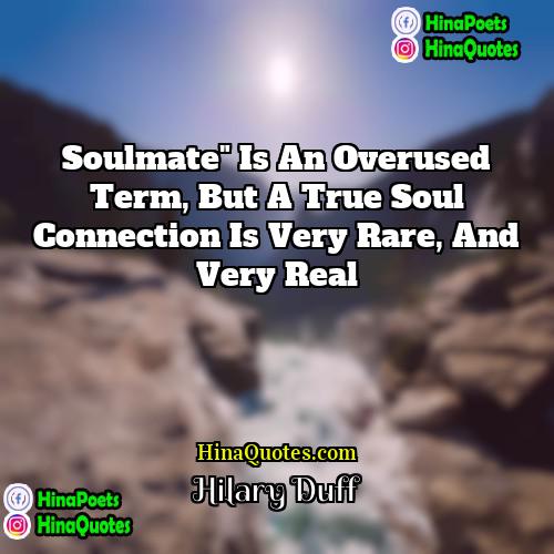 Hilary Duff Quotes | Soulmate" is an overused term, but a