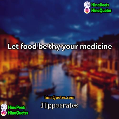 hippocrates Quotes | Let food be thy your medicine
 