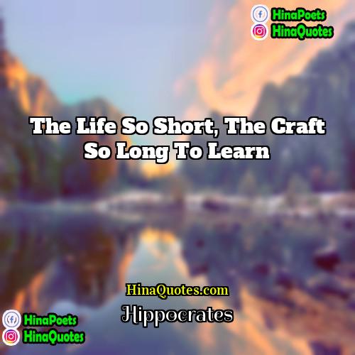 Hippocrates Quotes | The life so short, the craft so