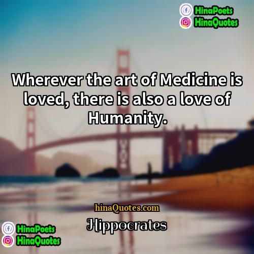 Hippocrates Quotes | Wherever the art of Medicine is loved,