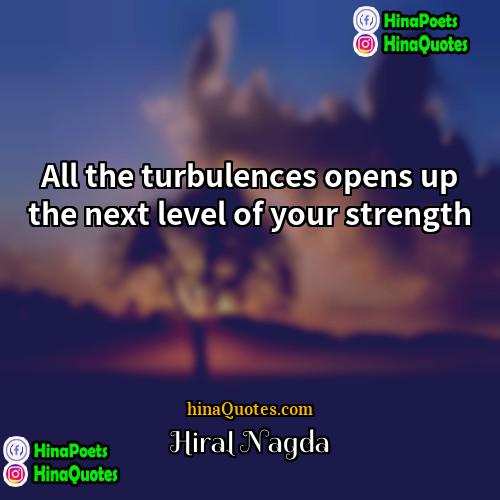 Hiral Nagda Quotes | All the turbulences opens up the next