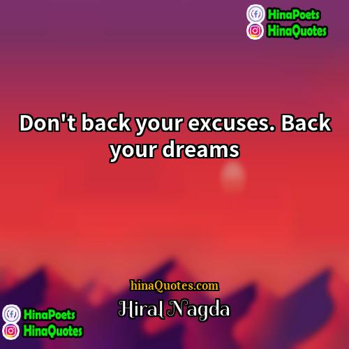 Hiral Nagda Quotes | Don't back your excuses. Back your dreams.
