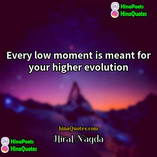 Hiral Nagda Quotes | Every low moment is meant for your