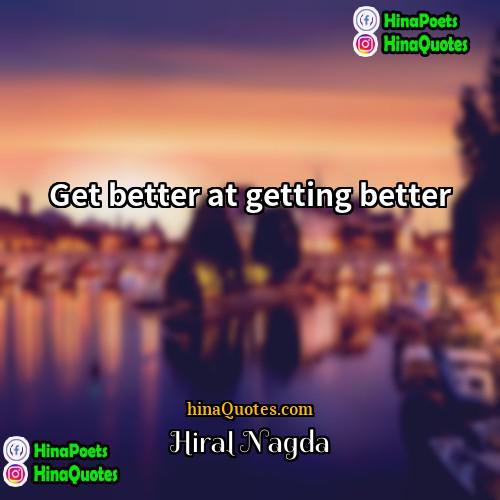 Hiral Nagda Quotes | Get better at getting better.
  