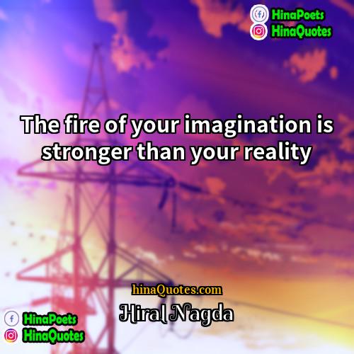 Hiral Nagda Quotes | The fire of your imagination is stronger