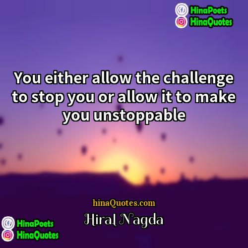 Hiral Nagda Quotes | You either allow the challenge to stop