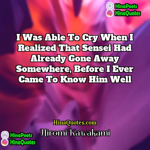 Hiromi Kawakami Quotes | I was able to cry when I