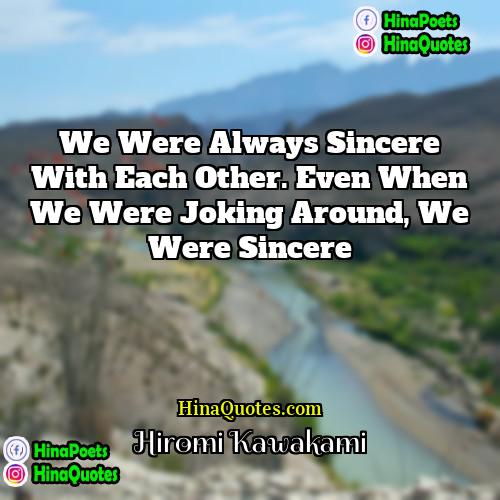 Hiromi Kawakami Quotes | We were always sincere with each other.