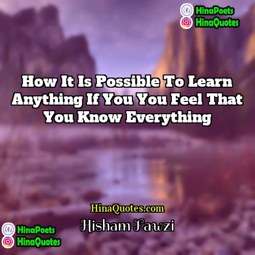 Hisham Fawzi Quotes | How it is possible to learn anything