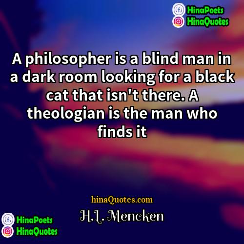 HL Mencken Quotes | A philosopher is a blind man in