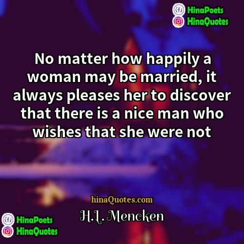 HL Mencken Quotes | No matter how happily a woman may