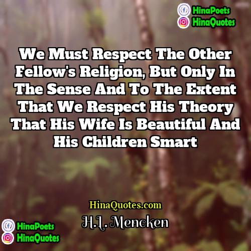 HL Mencken Quotes | We must respect the other fellow
