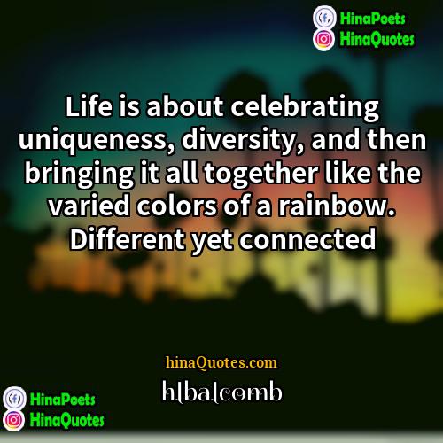 hlbalcomb Quotes | Life is about celebrating uniqueness, diversity, and
