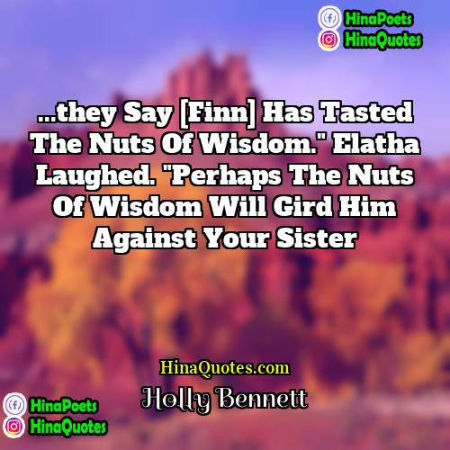 Holly Bennett Quotes | ...they say [Finn] has tasted the Nuts