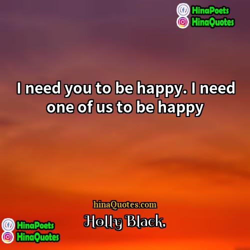 Holly Black Quotes | I need you to be happy. I