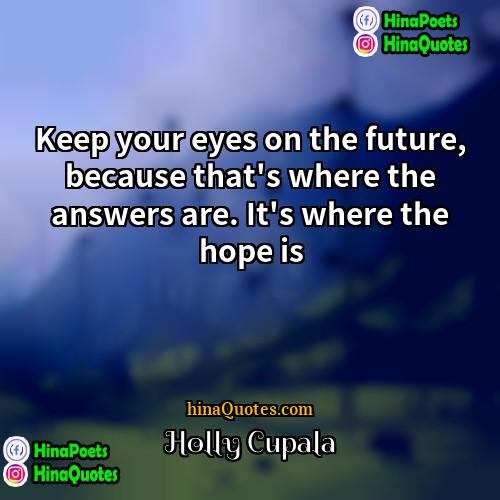Holly Cupala Quotes | Keep your eyes on the future, because