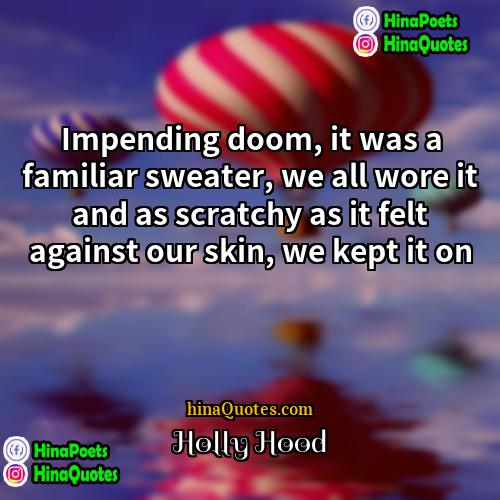 Holly Hood Quotes | Impending doom, it was a familiar sweater,