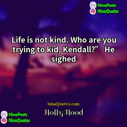 Holly Hood Quotes | Life is not kind. Who are you
