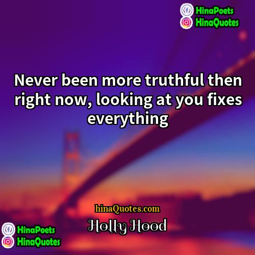 Holly Hood Quotes | Never been more truthful then right now,