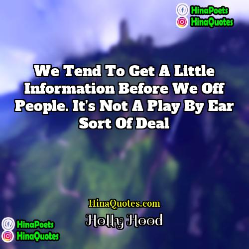 Holly Hood Quotes | We tend to get a little information