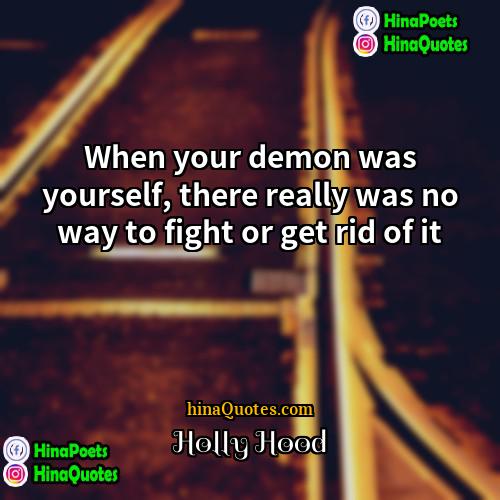 Holly Hood Quotes | When your demon was yourself, there really