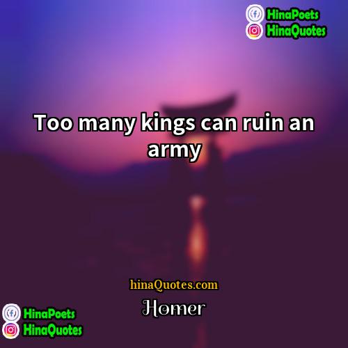 Homer Quotes | Too many kings can ruin an army
