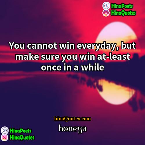 honeya Quotes | You cannot win everyday, but make sure