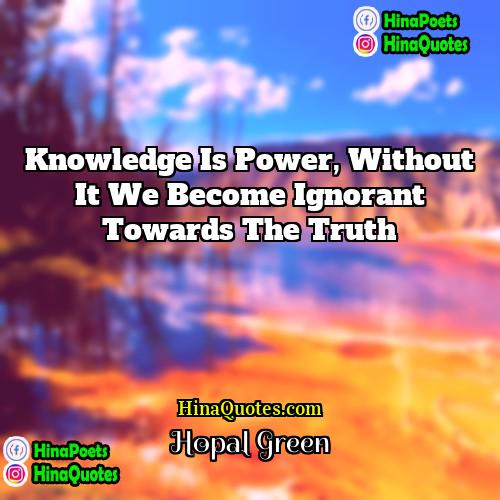Hopal Green Quotes | Knowledge is power, without it we become