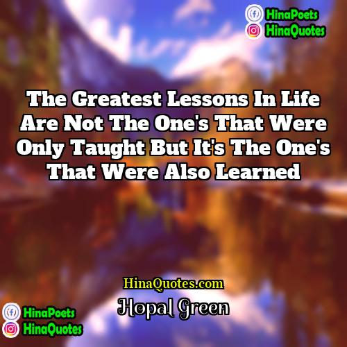 Hopal Green Quotes | The greatest lessons in life are not