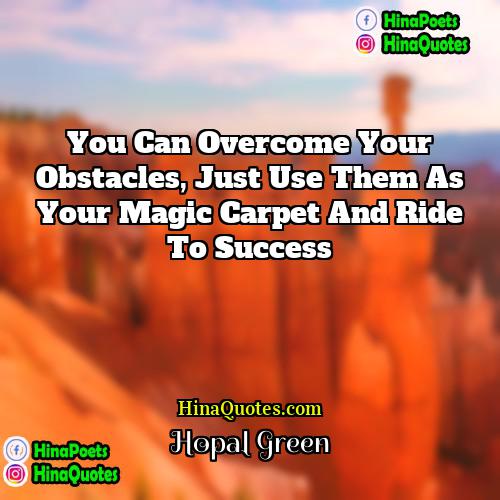 Hopal Green Quotes | You can overcome your obstacles, just use