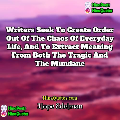 Hope Edelman Quotes | Writers seek to create order out of