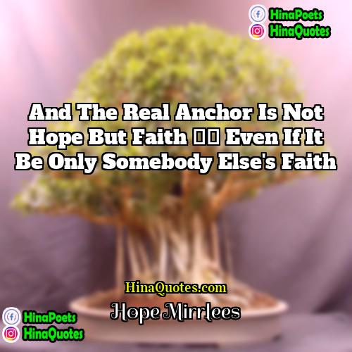Hope Mirrlees Quotes | And the real anchor is not hope
