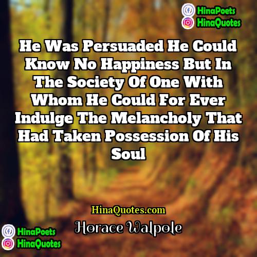 Horace Walpole Quotes | He was persuaded he could know no